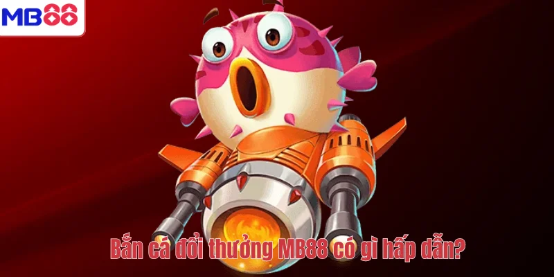 Bắn Cá Đổi Thưởng MB88 – Trải Nghiệm Săn Cá Siêu Hấp Dẫn 2 Bắn cá đổi thưởng MB88 có gì hấp dẫn?