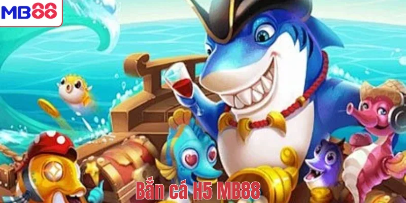 Bắn Cá H5 MB88 – Cổng Game Giải Trí Săn Thưởng Đỉnh Cao 1 Bắn cá H5 MB88