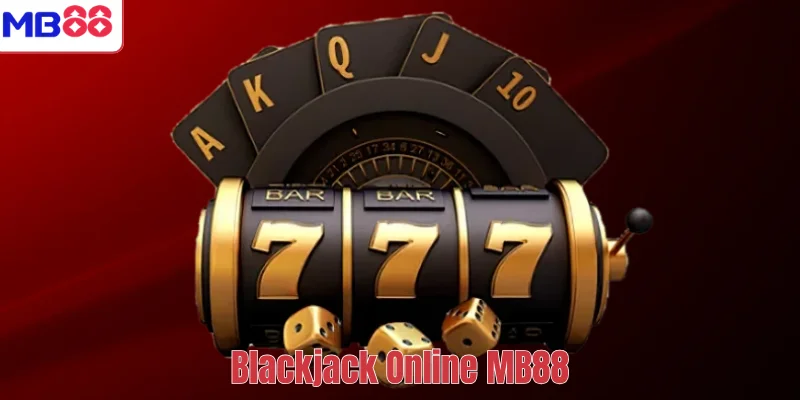 Blackjack Online MB88 – Game Bài Đỉnh Cao Và Bí Quyết Chơi 1 Blackjack Online MB88