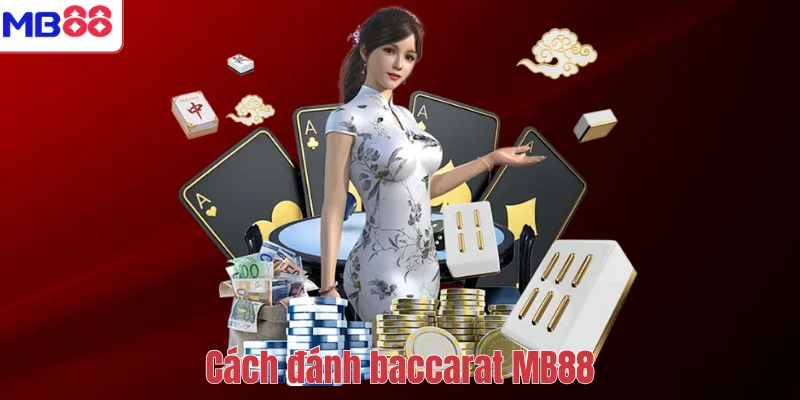 Cách Đánh Baccarat MB88 – Hướng Dẫn Luật Chơi Và Kinh Nghiệm 1 Cách đánh baccarat MB88