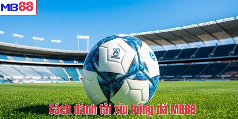 Cách đánh tài xỉu bóng đá MB88