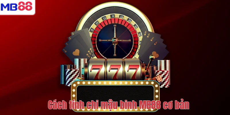 MẬU BINH MB88 – Hướng Dẫn Cách Chơi Cơ Bản Đến Nâng Cao 3 Cách tính chi mậu binh MB88 cơ bản