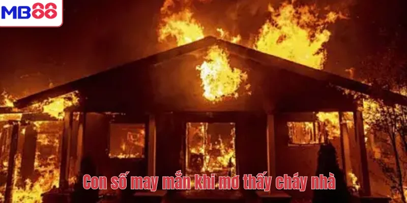 Mơ Thấy Cháy Nhà – MB88 Giải Mã Giấc Mơ Và Con Số May Mắn 4 Con số may mắn khi mơ thấy cháy nhà