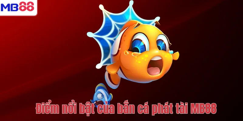 Bắn Cá Phát Tài MB88 – Trải Nghiệm Săn Thưởng Hấp Dẫn 3 Điểm nổi bật của bắn cá phát tài MB88