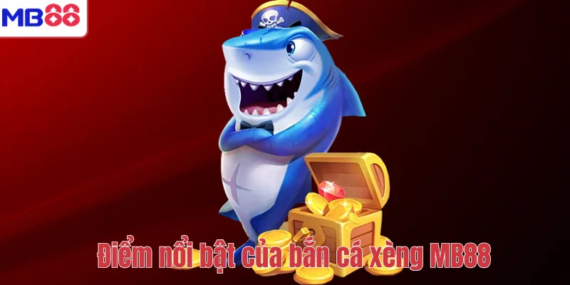 Bắn Cá Xèng MB88 – Trải Nghiệm Săn Thưởng Đại Dương Hấp Dẫn 3 Điểm nổi bật của bắn cá xèng MB88