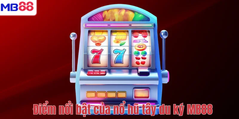 Nổ Hũ Tây Du Ký MB88 – Trải Nghiệm Slot Game Hấp Dẫn 4 Điểm nổi bật của nổ hũ tây du ký MB88