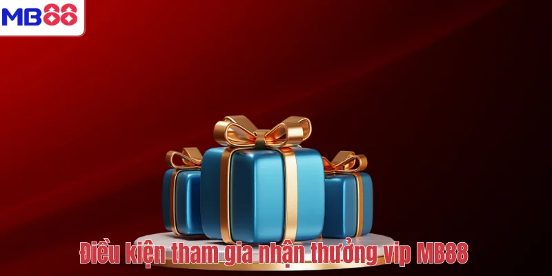 Thưởng VIP MB88 – Đặc Quyền Dành Cho Khách Hàng Thân Thiết 3 Điều kiện tham gia nhận thưởng vip MB88