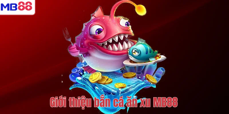 Bắn Cá Ăn Xu MB88 – Trải Nghiệm Giải Trí Săn Thưởng Hấp Dẫn 2 Giới thiệu bắn cá ăn xu MB88