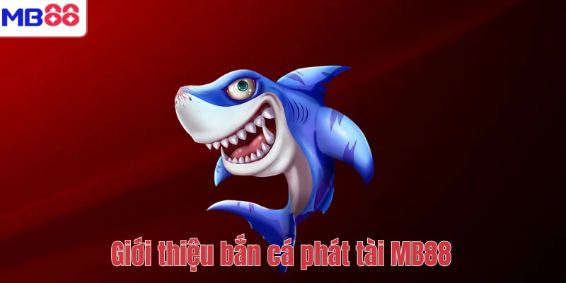 Bắn Cá Phát Tài MB88 – Trải Nghiệm Săn Thưởng Hấp Dẫn 2 Giới thiệu bắn cá phát tài MB88