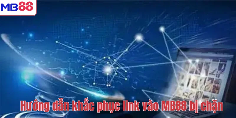 LINK VÀO MB88 3 Hướng dẫn khắc phục link vào MB88 bị chặn