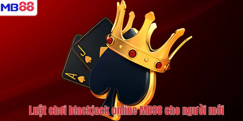 Blackjack Online MB88 – Game Bài Đỉnh Cao Và Bí Quyết Chơi 3 Luật chơi blackjack online MB88 cho người mới