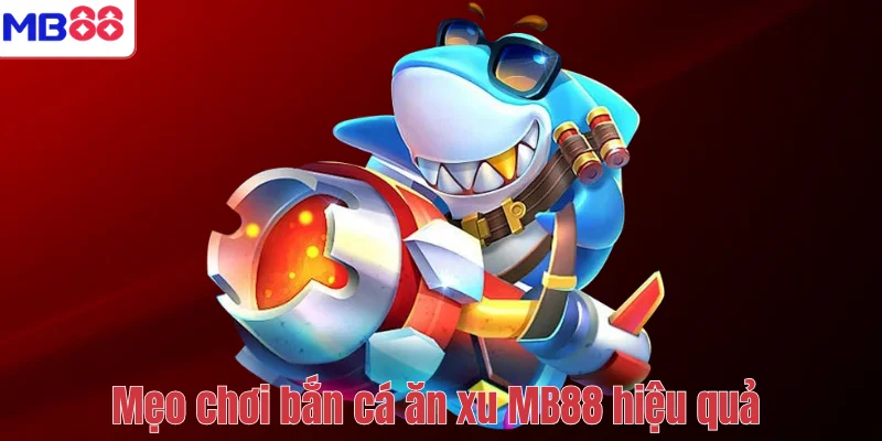 Bắn Cá Ăn Xu MB88 – Trải Nghiệm Giải Trí Săn Thưởng Hấp Dẫn 4 Mẹo chơi bắn cá ăn xu MB88 hiệu quả