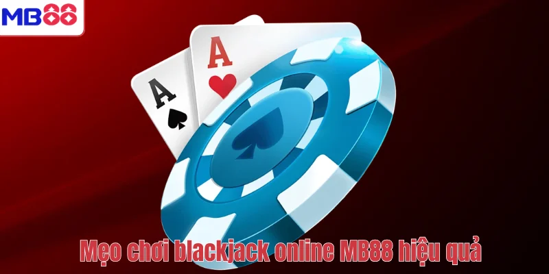 Blackjack Online MB88 – Game Bài Đỉnh Cao Và Bí Quyết Chơi 4 Mẹo chơi blackjack online MB88 hiệu quả