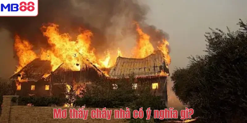 Mơ Thấy Cháy Nhà – MB88 Giải Mã Giấc Mơ Và Con Số May Mắn 2 Mơ thấy cháy nhà có ý nghĩa gì?