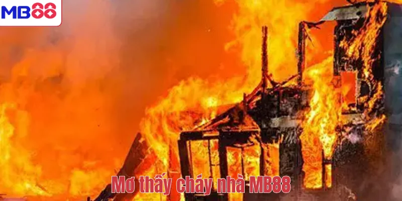 Mơ Thấy Cháy Nhà – MB88 Giải Mã Giấc Mơ Và Con Số May Mắn 1 Mơ thấy cháy nhà MB88