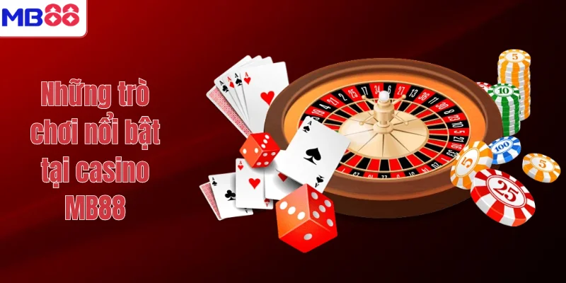 CASINO 3 Những trò chơi nổi bật tại casino MB88