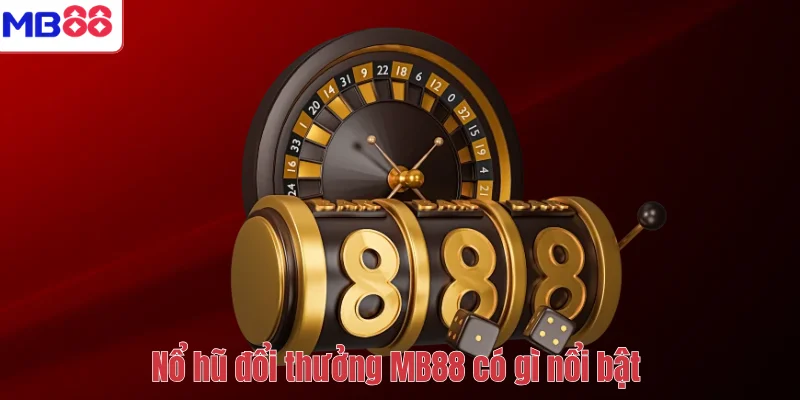 Nổ Hũ Đổi Thưởng MB88 – Chinh Phục Jackpot Lớn Mỗi Ngày 2 Nổ hũ đổi thưởng MB88 có gì nổi bật
