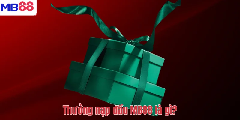 Thưởng Nạp Đầu Cho Thành Viên Mới MB88 – Nhận Ngay Quà Khủng 2 Thưởng nạp đầu MB88 là gì?