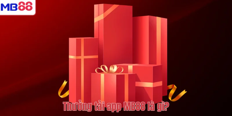 Thưởng Tải App MB88 – Nhận Ngay Ưu Đãi 108K Cực Hấp Dẫn 2 Thưởng tải app MB88 là gì?
