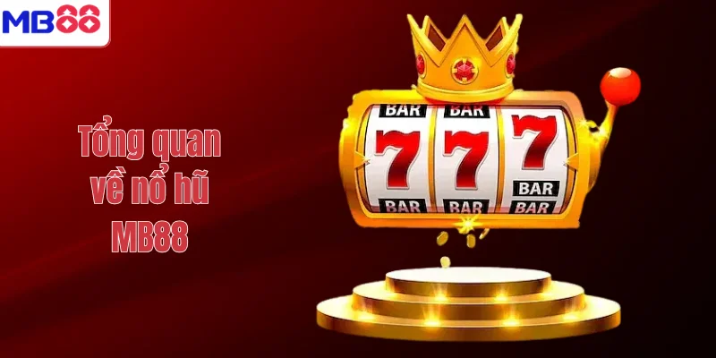 Tổng quan về nổ hũ MB88