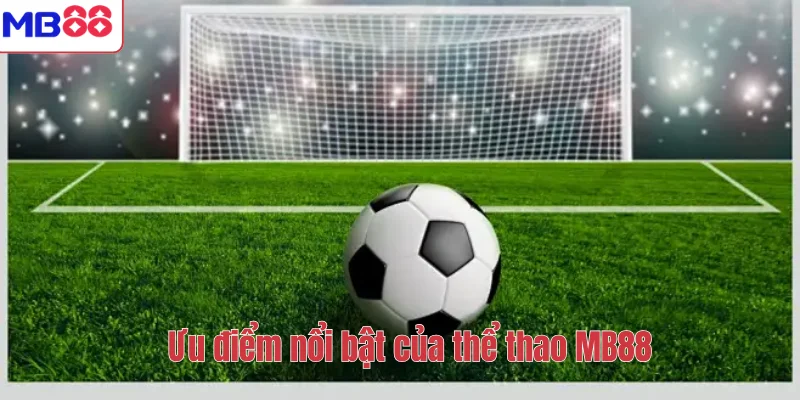 THỂ THAO 3 Ưu điểm nổi bật của thể thao MB88