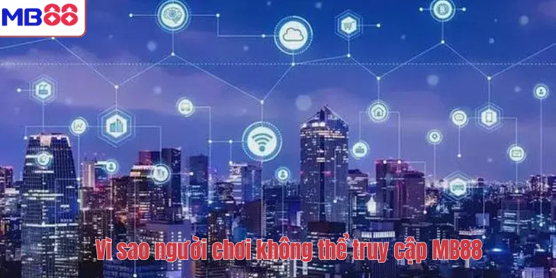 Cách Vào MB88 Không Bị Lỗi – Hướng Dẫn Truy Cập Ổn Định 2 Vì sao người chơi không thể truy cập MB88?